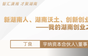 「宇」EVENT丨丁良：湖南是创业者「背着双肩包」就能抵达的梦想沃土